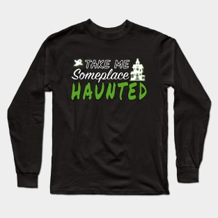 Take Me Someplace Haunted Long Sleeve T-Shirt